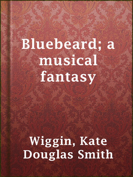 Title details for Bluebeard; a musical fantasy by Kate Douglas Smith Wiggin - Wait list